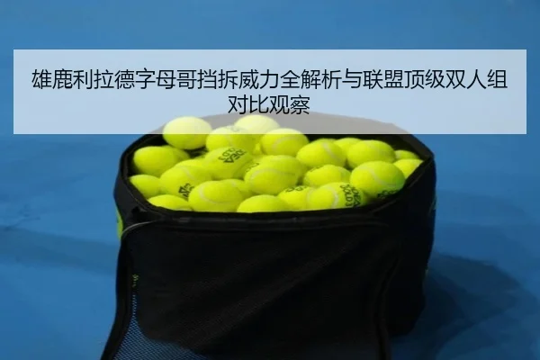 雄鹿利拉德字母哥挡拆威力全解析与联盟顶级双人组对比观察