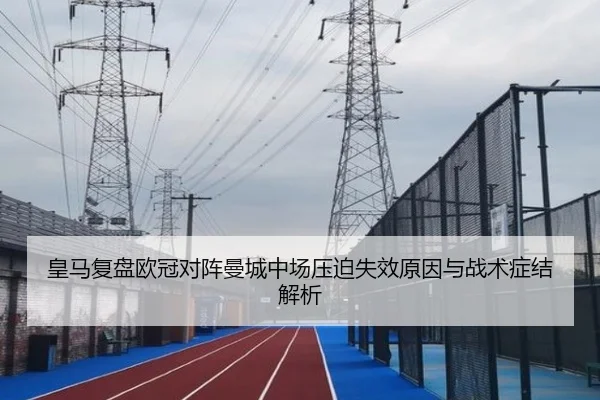 皇马复盘欧冠对阵曼城中场压迫失效原因与战术症结解析